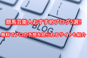 競馬好き芸能人がやっているおすすめブログ5選と芸能人競馬予想の結果