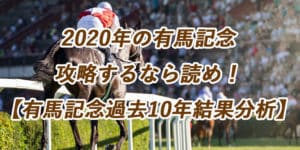 2020年の有馬記念攻略するなら読め!【有馬記念過去10年結果分析】 2020年の有馬記念攻略するなら読め!【有馬記念過去10年結果分析】
